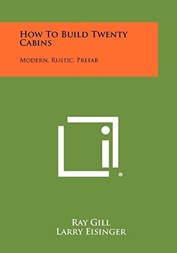 How To Build Twenty Cabins Modern, Rustic, Prefab
