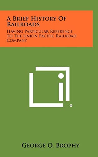 A Brief History of Railroads Having Particular Reference to the Union Pacific Railroad Company