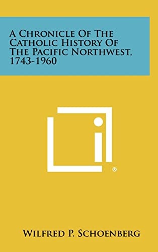 A Chronicle Of The Catholic History Of The Pacific Northwest, 1743-1960