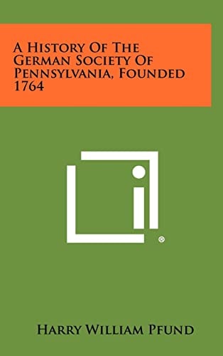 A History of the German Society of Pennsylvania, Founded 1764