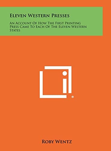 Eleven Western Presses An Account of How the First Printing Press Came to Each of the Eleven Western States
