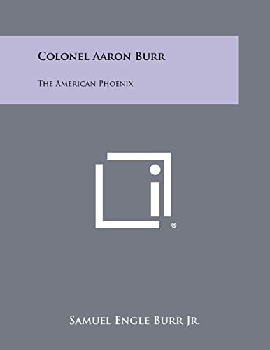 Colonel Aaron Burr The American Phoenix