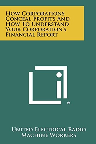 How Corporations Conceal Profits and How to Understand Your Corporation's Financial Report