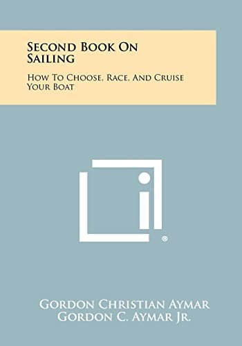 Second Book on Sailing How to Choose, Race, and Cruise Your Boat