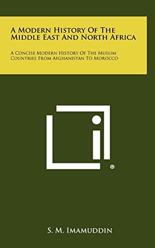 A Modern History of the Middle East and North Africa A Concise Modern History of the Muslim Countries from Afghanistan to Morocco
