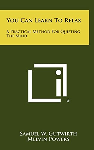 You Can Learn To Relax A Practical Method For Quieting The Mind