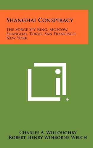 Shanghai Conspiracy The Sorge Spy Ring, Moscow, Shanghai, Tokyo, San Francisco, New York