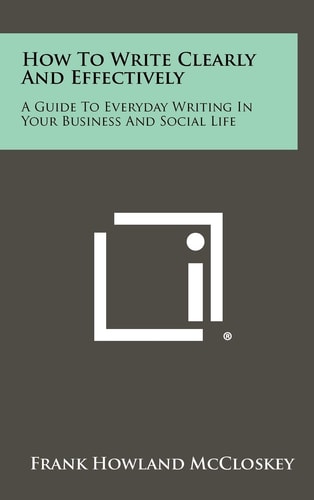 How to Write Clearly and Effectively A Guide to Everyday Writing in Your Business and Social Life