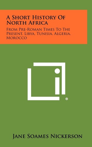 A Short History Of North Africa From Pre-Roman Times To The Present, Libya, Tunisia, Algeria, Morocco