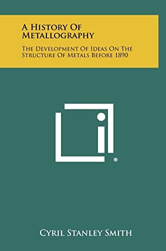 A History Of Metallography The Development Of Ideas On The Structure Of Metals Before 1890