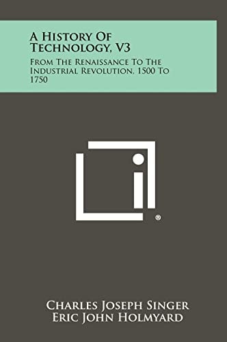 A History Of Technology, V3 From The Renaissance To The Industrial Revolution, 1500 To 1750