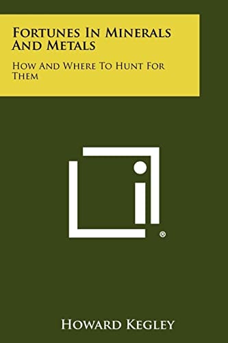 Fortunes In Minerals And Metals How And Where To Hunt For Them
