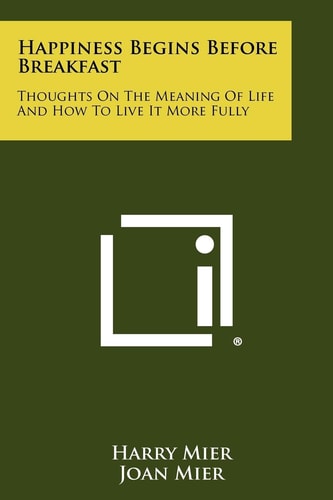 Happiness Begins Before Breakfast Thoughts on the Meaning of Life and How to Live It More Fully