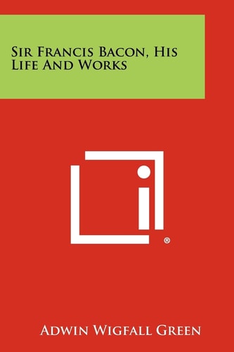 Sir Francis Bacon, His Life and Works
