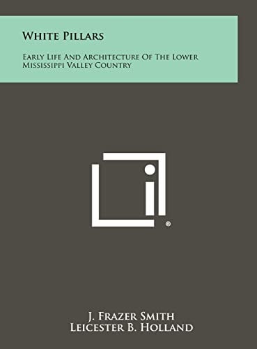 White Pillars Early Life And Architecture Of The Lower Mississippi Valley Country