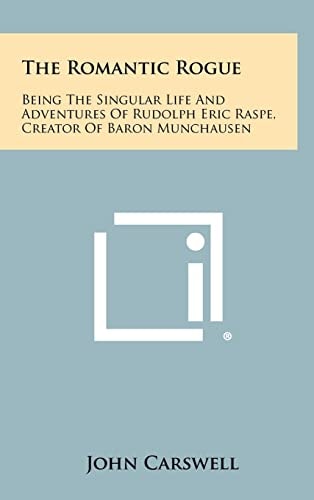 The Romantic Rogue Being The Singular Life And Adventures Of Rudolph Eric Raspe, Creator Of Baron Munchausen