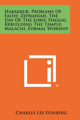 Habakkuk, Problems Of Faith; Zephaniah, The Day Of The Lord; Haggai, Rebuilding The Temple; Malachi, Formal Worship