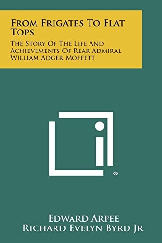 From Frigates to Flat Tops The Story of the Life and Achievements of Rear Admiral William Adger Moffett
