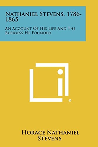 Nathaniel Stevens, 1786-1865 An Account Of His Life And The Business He Founded