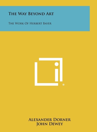 The Way Beyond Art The Work of Herbert Bayer