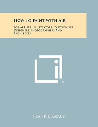 How To Paint With Air For Artists, Illustrators, Cartoonists, Designers, Photographers And Architects