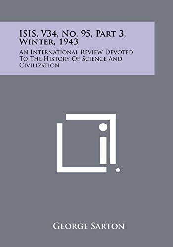 Isis, V34, No. 95, Part 3, Winter, 1943 An International Review Devoted to the History of Science and Civilization