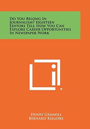 Do You Belong In Journalism? Eighteen Editors Tell How You Can Explore Career Opportunities In Newspaper Work
