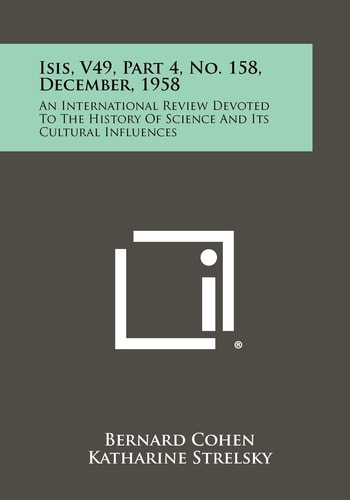 Isis, V49, Part 4, No. 158, December, 1958 An International Review Devoted To The History Of Science And Its Cultural Influences