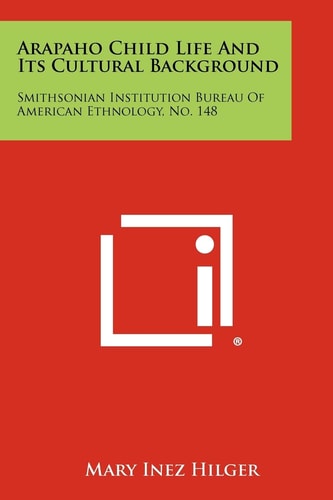 Arapaho Child Life And Its Cultural Background Smithsonian Institution Bureau Of American Ethnology, No. 148
