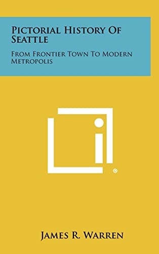 Pictorial History Of Seattle From Frontier Town To Modern Metropolis