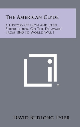 The American Clyde A History of Iron and Steel Shipbuilding on the Delaware from 1840 to World War I