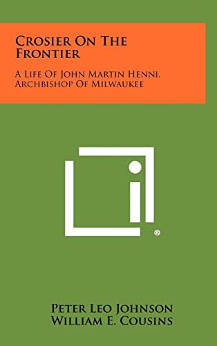Crosier On The Frontier A Life Of John Martin Henni, Archbishop Of Milwaukee
