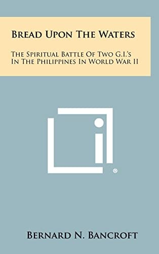 Bread Upon The Waters The Spiritual Battle Of Two G.I.'s In The Philippines In World War II