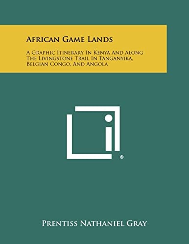African Game Lands A Graphic Itinerary in Kenya and Along the Livingstone Trail in Tanganyika, Belgian Congo, and Angola