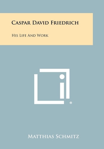 Caspar David Friedrich His Life and Work