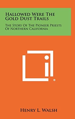 Hallowed Were The Gold Dust Trails The Story Of The Pioneer Priests Of Northern California