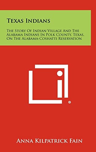 Texas Indians The Story Of Indian Village And The Alabama Indians In Polk County, Texas, On The Alabama-Coshatti Reservation