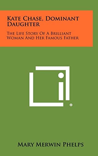Kate Chase, Dominant Daughter The Life Story Of A Brilliant Woman And Her Famous Father
