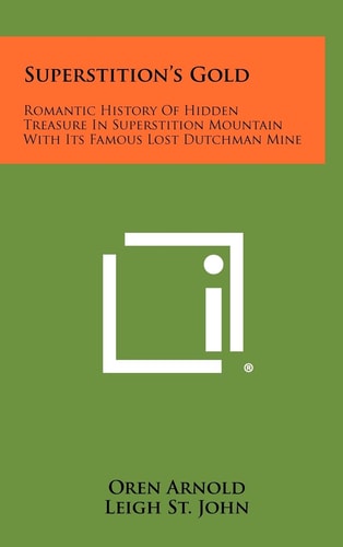 Superstition's Gold Romantic History Of Hidden Treasure In Superstition Mountain With Its Famous Lost Dutchman Mine