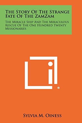 The Story of the Strange Fate of the Zamzam The Miracle Ship and the Miraculous Rescue of the One Hundred Twenty Missionaries