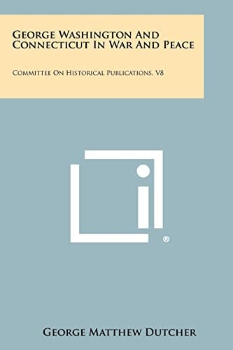 George Washington And Connecticut In War And Peace Committee On Historical Publications, V8
