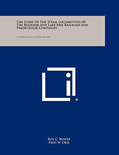 The Story Of The Steam Locomotives Of The Bessemer And Lake Erie Railroad And Predecessor Companies Off With The Old, On With The New