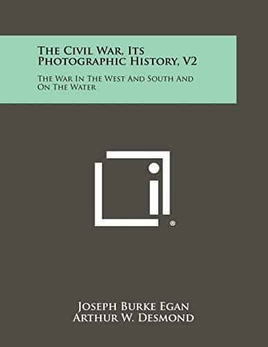 The Civil War, Its Photographic History, V2 The War In The West And South And On The Water