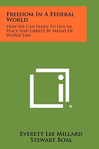 Freedom in a Federal World How We Can Learn to Live in Peace and Liberty by Means of World Law