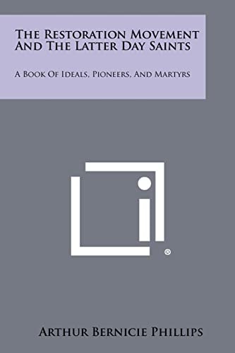 The Restoration Movement and the Latter Day Saints A Book of Ideals, Pioneers, and Martyrs