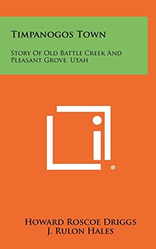 Timpanogos Town Story Of Old Battle Creek And Pleasant Grove, Utah