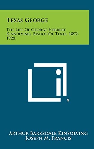 Texas George The Life Of George Herbert Kinsolving, Bishop Of Texas, 1892-1928