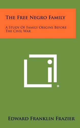 The Free Negro Family A Study of Family Origins Before the Civil War