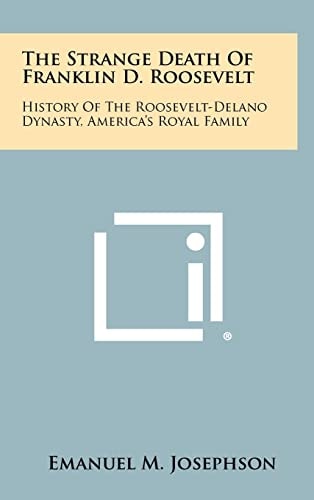 The Strange Death Of Franklin D. Roosevelt History Of The Roosevelt-Delano Dynasty, America's Royal Family