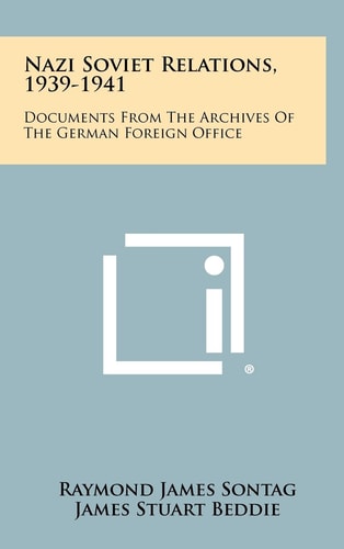 Nazi Soviet Relations, 1939-1941 Documents From The Archives Of The German Foreign Office